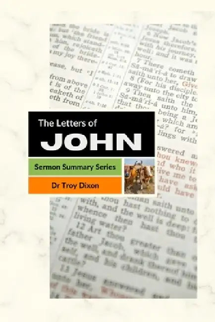 The Letters of John: Sermon Summary Series by Troy Dixon