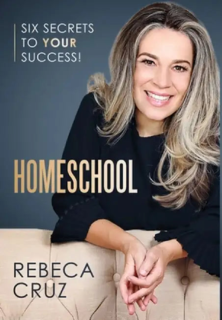 Homeschool: Six Secrets to Your Success! by Rebeca Cruz