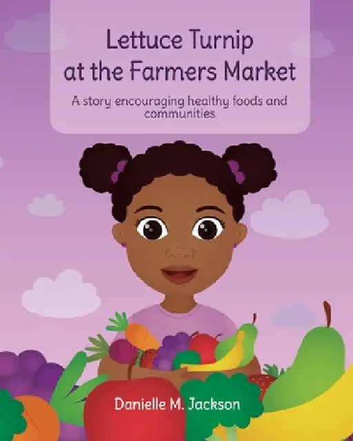 Lettuce Turnip at the Farmers Market: A Story Encouraging Healthy Foods and Communities by Danielle M. Jackson