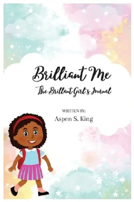 Brilliant Me: The Brilliant Girl's Journal by Aspen S. King