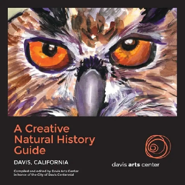 A Creative Natural History Guide: Davis, California by Davis Arts Center