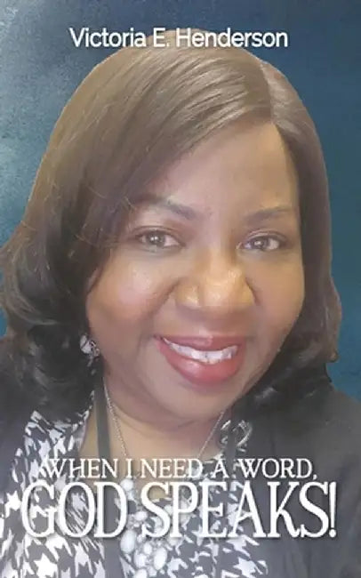 When I Need A Word, God Speaks! by Victoria E. Henderson Poole
