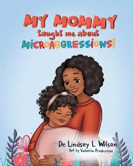 My Mommy Taught Me About Microaggressions! by Lindsey L. Wilson