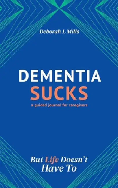 Dementia Sucks But Life Doesn't Have To by Deborah L. Mills