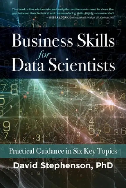 Business Skills for Data Scientists: Practical Guidance in Six Key Topics by David Stephenson, John Elder
