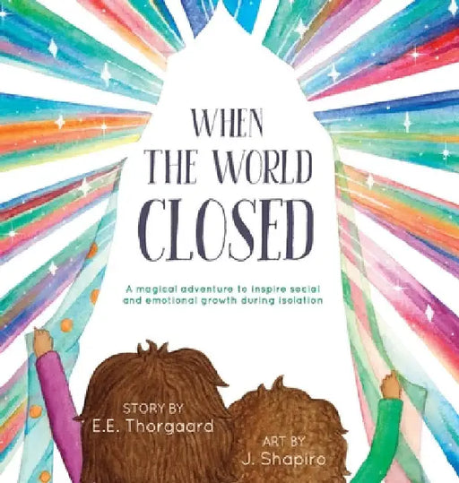 When the World Closed: A magical adventure to inspire social and emotional growth during isolation by E. E. Thorgaard