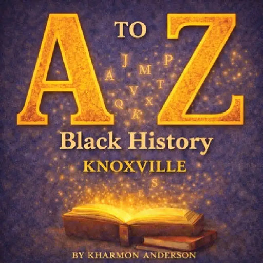 A to Z Black History Knoxville by Kharmon Anderson, Dream2design, Dream2design
