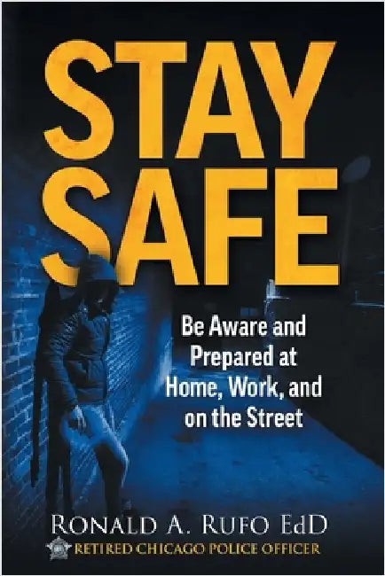 Stay Safe: Be Aware and Prepared at Home, at Work, and on the Street by Rufo, Ronald