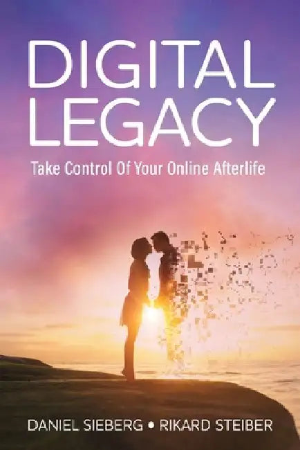 Digital Legacy: Take Control of Your Digital Afterlife by Rikard Steiber