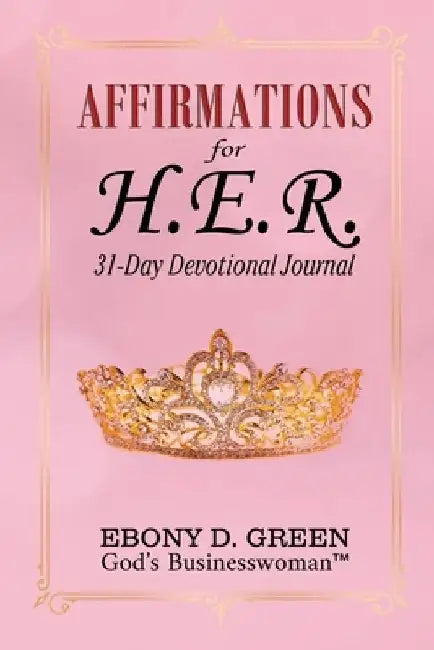 Affirmations for H.E.R.: 31-Day Devotional by Ebony D. Green