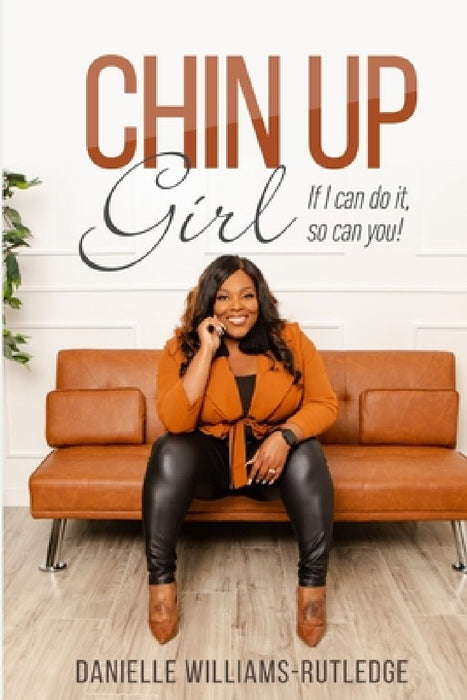 Chin Up, Girl. If I can do it, so can you! by Danielle Williams-Rutledge