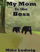 My Mom Is the Boss by Mike Ludwig