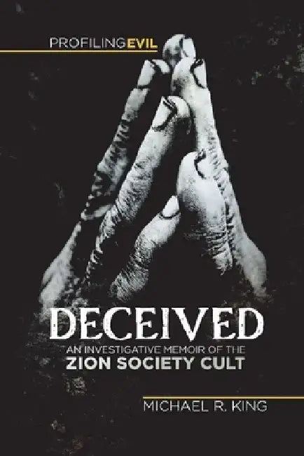 Deceived, An Investigative Memoir of the Zion Society Cult by Michael R. King