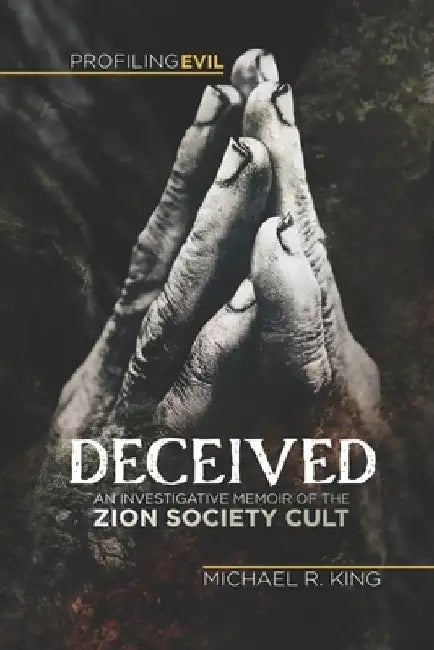 Deceived: An Investigative Memoir of the Zion Society Cult by Michael R. King