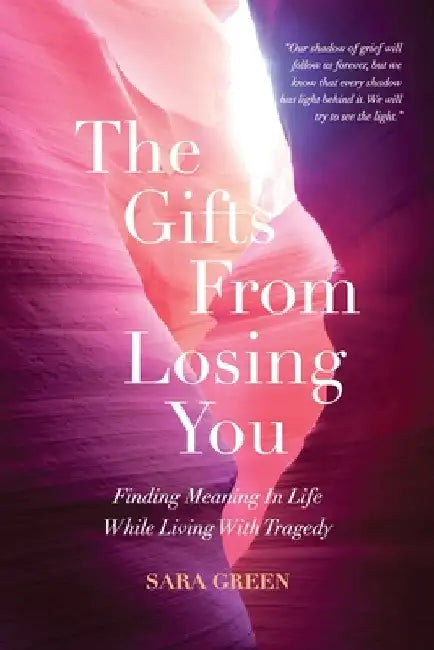 The Gifts From Losing You: Finding Meaning In Life While Living With Tragedy by Sara Green