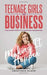 Teenage Girls and Business: Making It Happen by Anastasia Olson