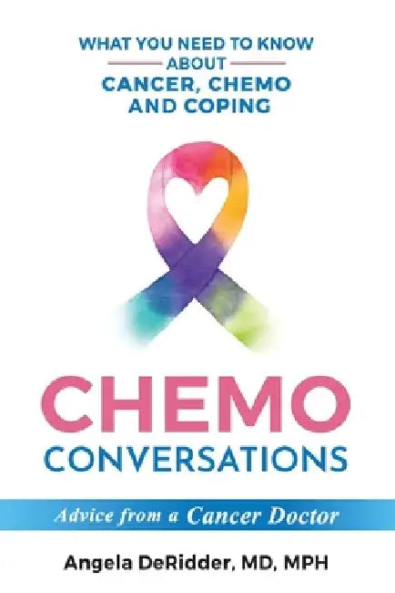 Chemo Conversations: What You Need to Know About Cancer, Chemo and Coping--Advice from a Cancer Doctor by Angela Deridder