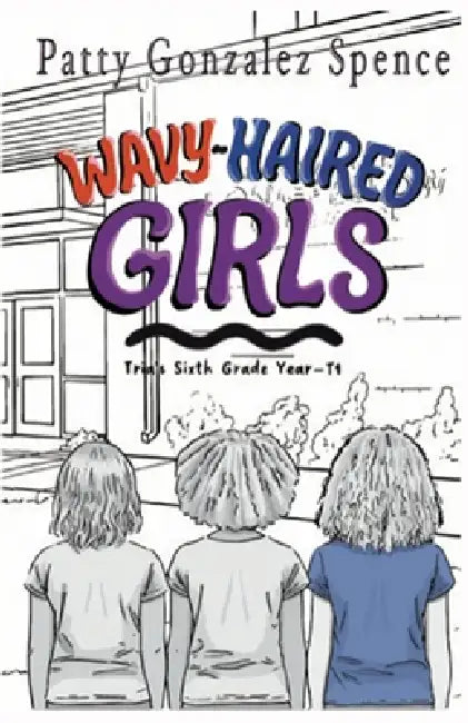 Wavy-Haired Girls: Tria's Sixth Grade Year T1 by Patty Gonzalez Spence, Joe D. Spence