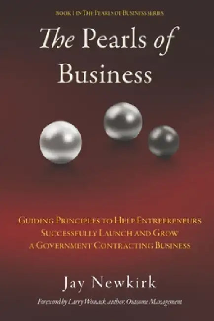 The Pearls of Business: Guiding Principles to Help Entrepreneurs Successfully Launch and Grow a Government Contracting Business by Larry Womack