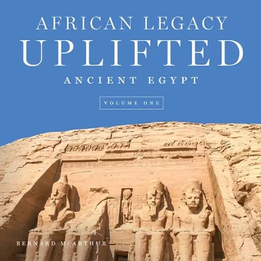 African Legacy Uplifted: Ancient Egypt Volume One by Bernard McArthur