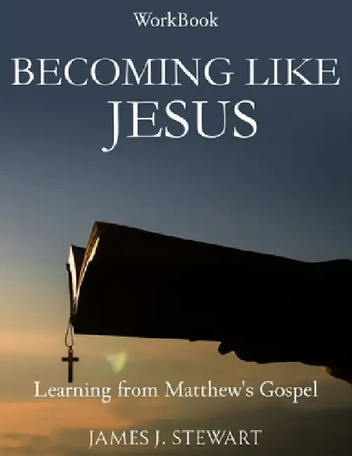 Becoming Like Jesus: Learning from Matthew's Gospel by James J. Stewart
