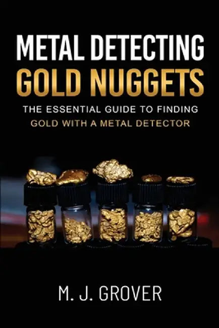 Metal Detecting Gold Nuggets by M. J. Grover