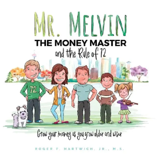 Mr. Melvin The Money Master and the Rule of 72 by Roger F. Hartwich