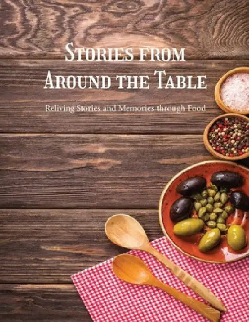 Stories from Around the Table: Reliving Stories and Memories Through Food by Kiwitta Paschal