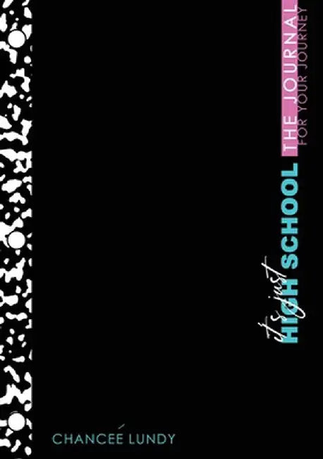 It's Just High School: The Journal for Your Journey by Chancee Lundy