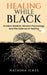Healing While Black: Ancient Wisdom. Modern Psychology and the Science of Healing by Natasha Ickes