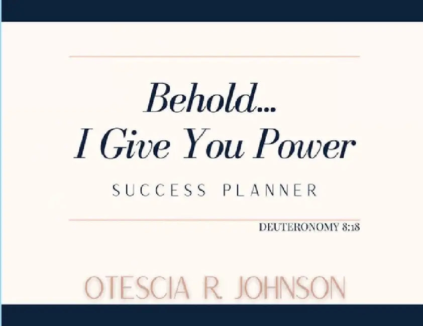 Behold... I Give You Power Success Planner by Otescia Johnson