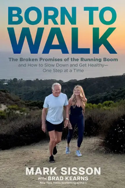 Born to Walk: The Surprising Benefits of Slowing Down to Get Healthier, Live Longer, and Not Run Yourself Into the Ground by Mark Sisson