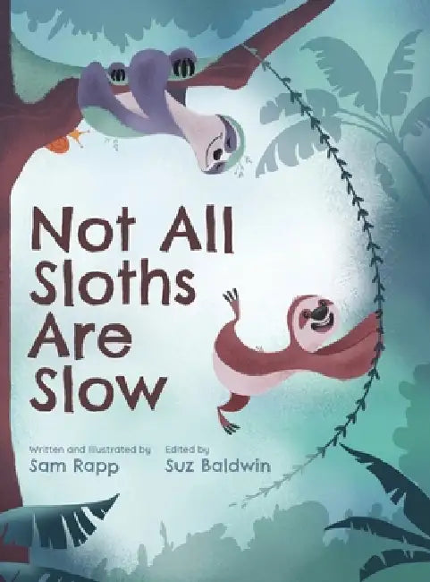 Not All Sloths Are Slow by Sam Rapp, Sam Rapp, Suz Baldwin