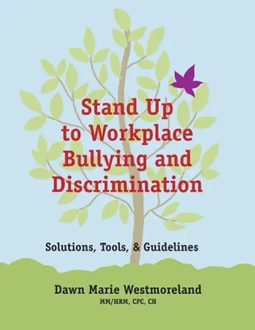 Stand Up to Workplace Bullying and Discrimination: Solutions, Tools, and Guidelines by Dawn Marie Westmoreland