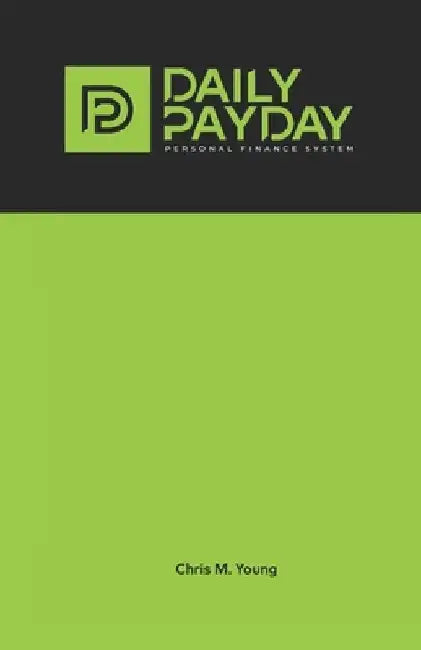 The Daily Payday Personal Finance System by Chris M. Young