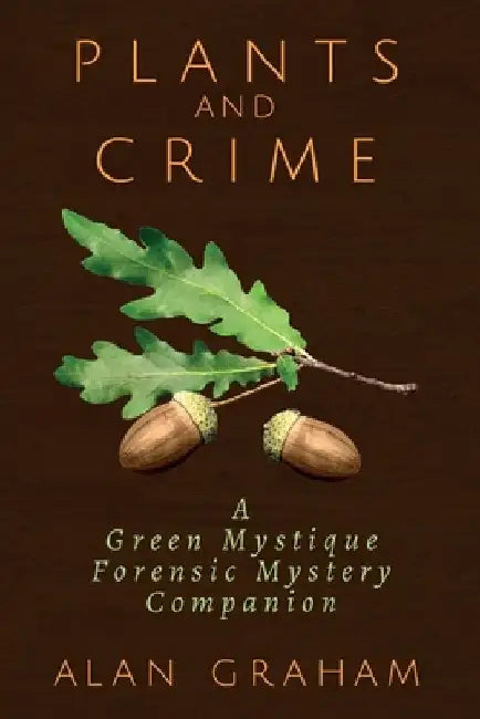 Plants and Crime: A Green Mystique Forensic Mystery Companion by Alan Graham