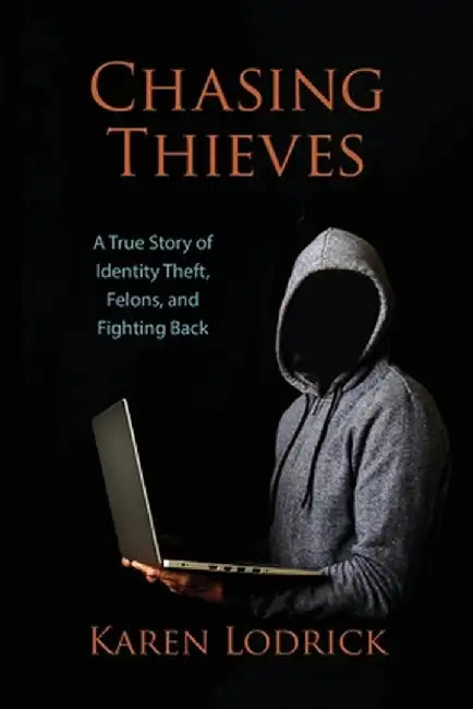 Chasing Thieves: A True Story of Identity Theft, Felons, and Fighting Back by Karen Lodrick