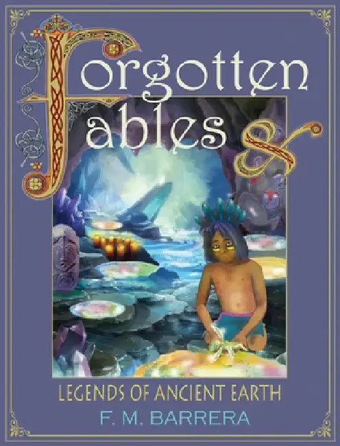 Forgotten Fables: And Legends of Ancient Earth by F. M. Barrera