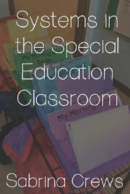 Systems in the Special Education Classroom by Sabrina Crews