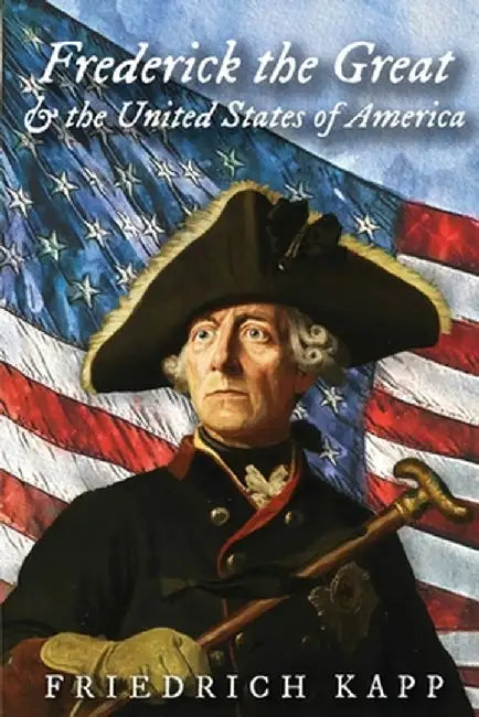 Frederick the Great and the United States of America by Friedrich Kapp