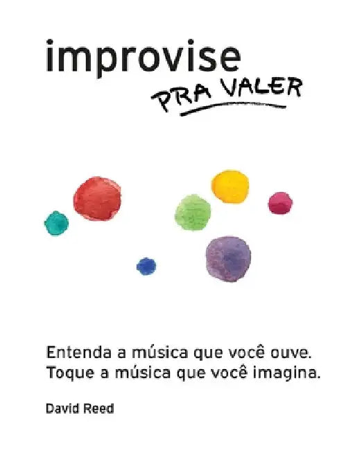 Improvise pra Valer: O método completo para todos os instrumentos by Reed, David