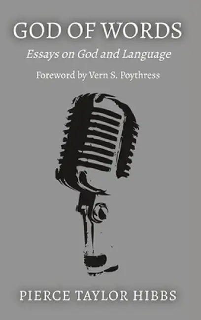 God of Words: Essays on God and Language by Pierce Taylor Hibbs