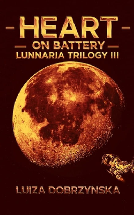 Heart on Battery: Lunnaria Trilogy III by Luiza Dobrzynska