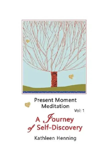 Present Moment Meditation - A Journey of Self-Discovery by Kathleen Henning