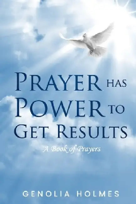 Prayer Has Power To Get Results: A Book of Prayers by Genolia Holmes