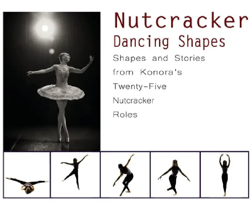 Nutcracker Dancing Shapes: Shapes and Stories from Konora's Twenty-Five Nutcracker Roles by Once Upon A. Dance