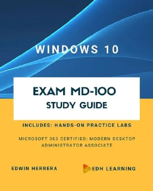 Windows 10 Exam MD-100 Study Guide by Edwin Herrera
