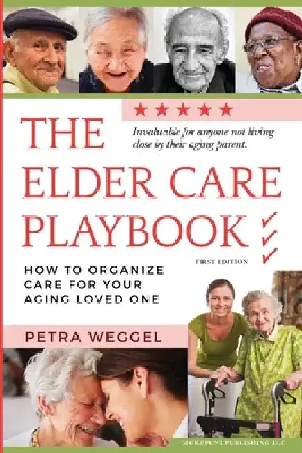 The Elder Care Playbook: How to organize care for your aging loved one by Petra Weggel