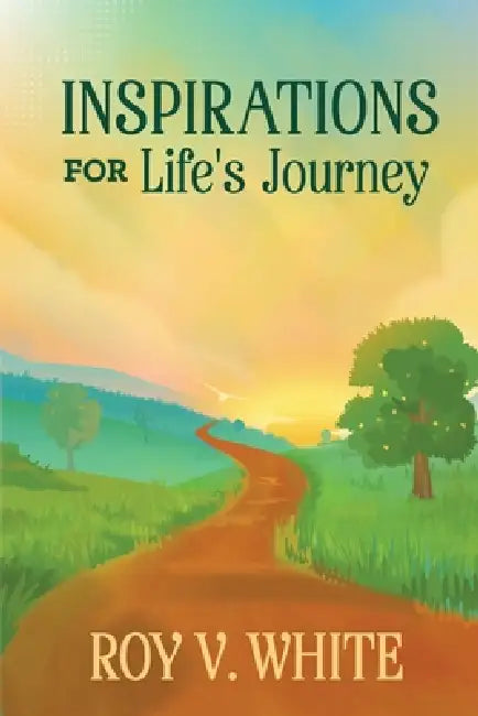 Inspirations For Life's Journey by Roy V. White
