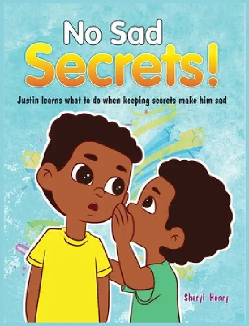 No Sad Secrets! Justin learns what to do when keeping secrets make him sad by Sheryl Henry